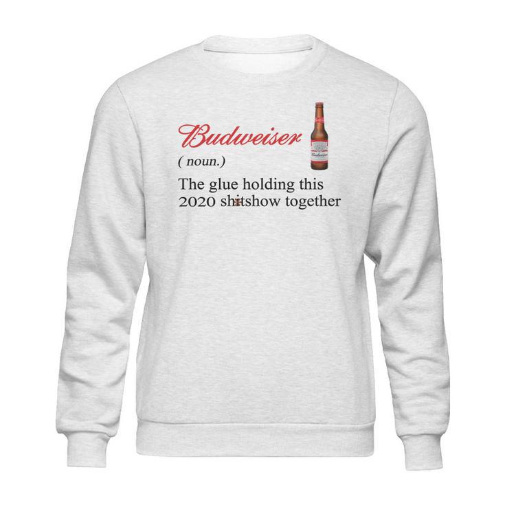 Budweiser The Glue Holding This 2020 Shitshow Together Shirt Sweatshirt