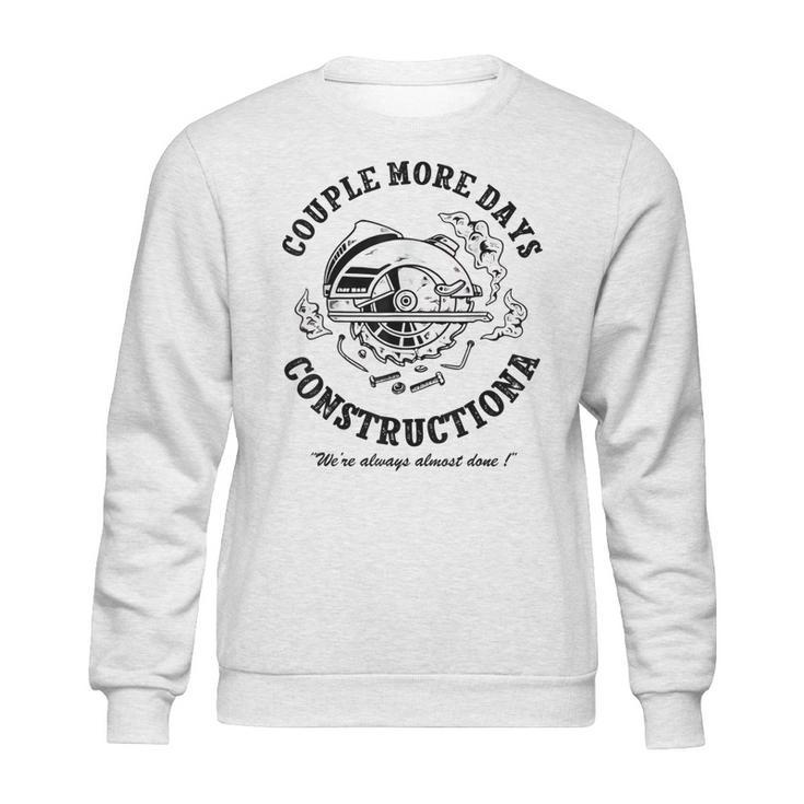 Couple More Days Construction We’Re Always Almost Done  4 Sweatshirt