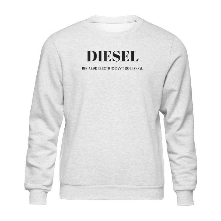 Diesel Because Electric Cant Roll Coal Funny Sweatshirt