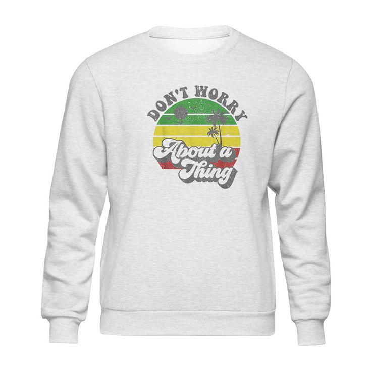 Dont Worry About A Thing Jamaica Rasta Reggae Jamaican Gift Sweatshirt