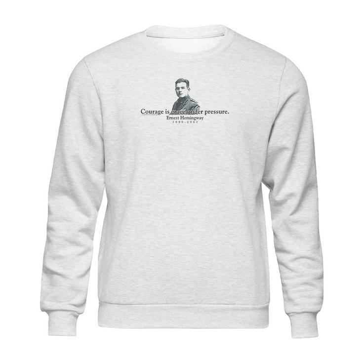 Ernest Hemingway  Courage Is Grace Under Pressure Sweatshirt