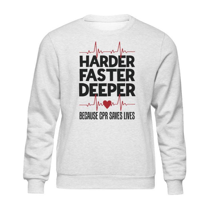 Harder Faster Deeper Because Cpr Saves Lives Gift Sweatshirt