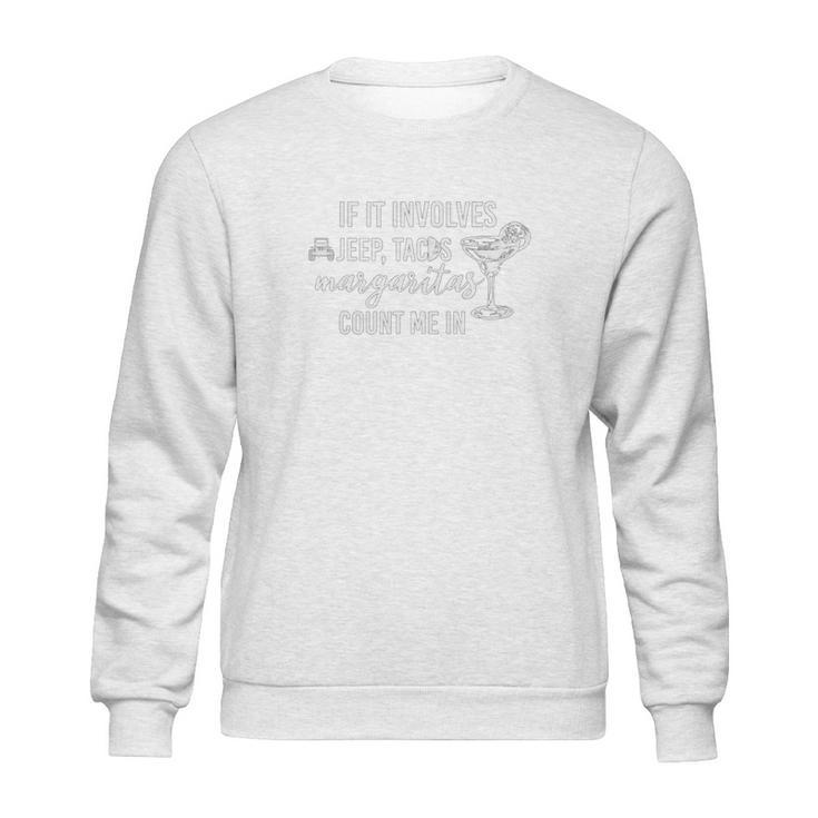 If It Involves Jeep Tacos And Margaritas Count Me In Funny Off Road Lovers Sweatshirt