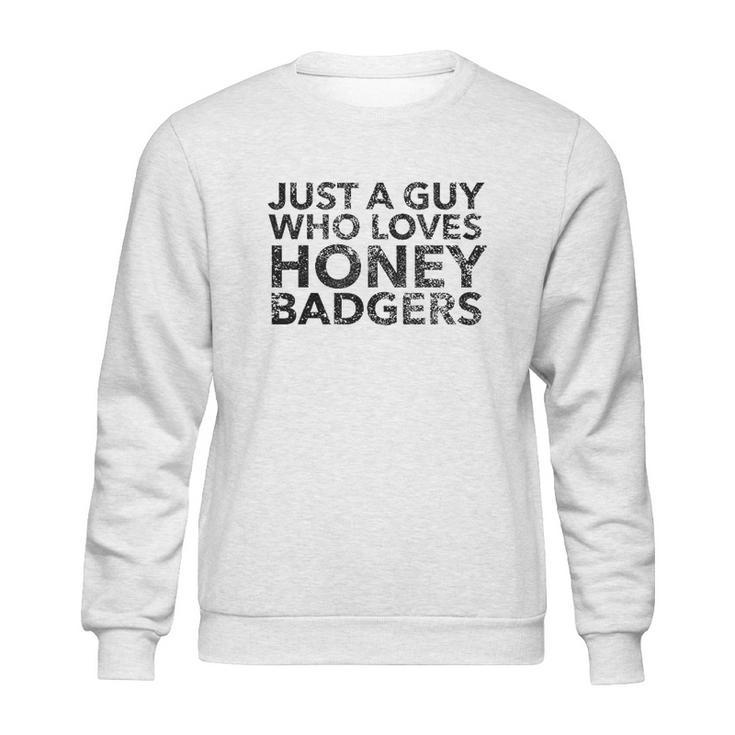 Just A Guy Who Loves Honey Badgers Sweatshirt