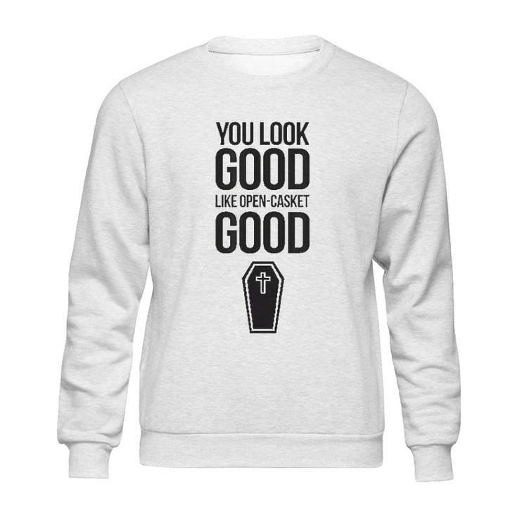 You Look Open Casket Good Mortician Or Undertaker Sweatshirt