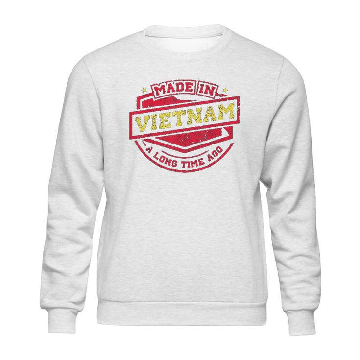 Made In Vietnam A Long Time Ago Sweatshirt