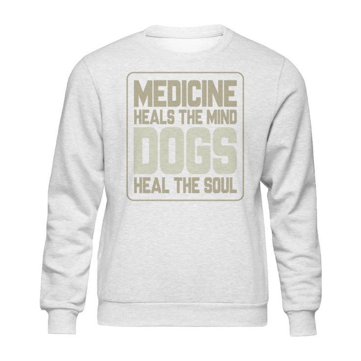 Medicine Heals The Body Dogs Heal The Soul Funny Dog Gift Sweatshirt