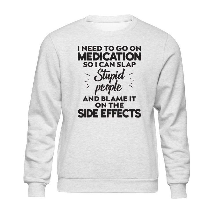 I Need To Go On Medication Sweatshirt