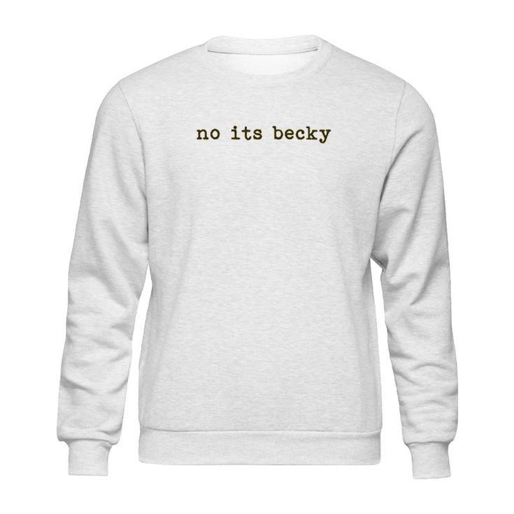 No Its Becky Sweatshirt