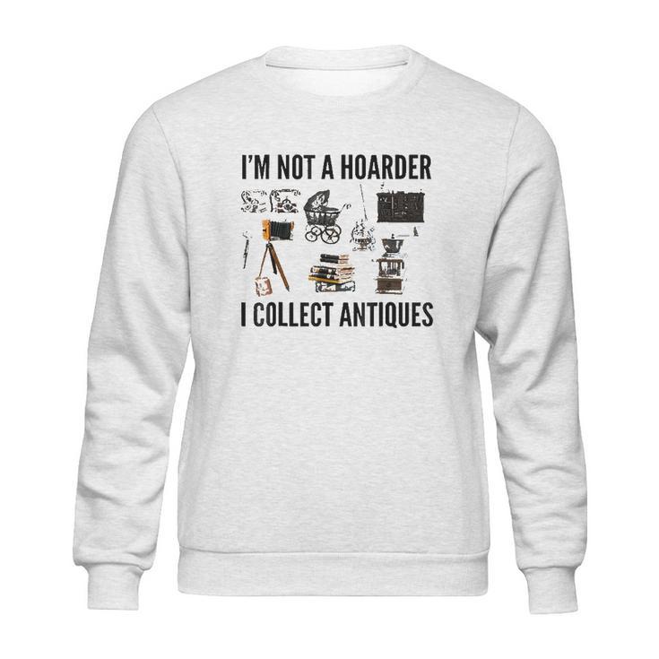 Not A Hoarder Love Antiquing- Junk & Thrift Sweatshirt