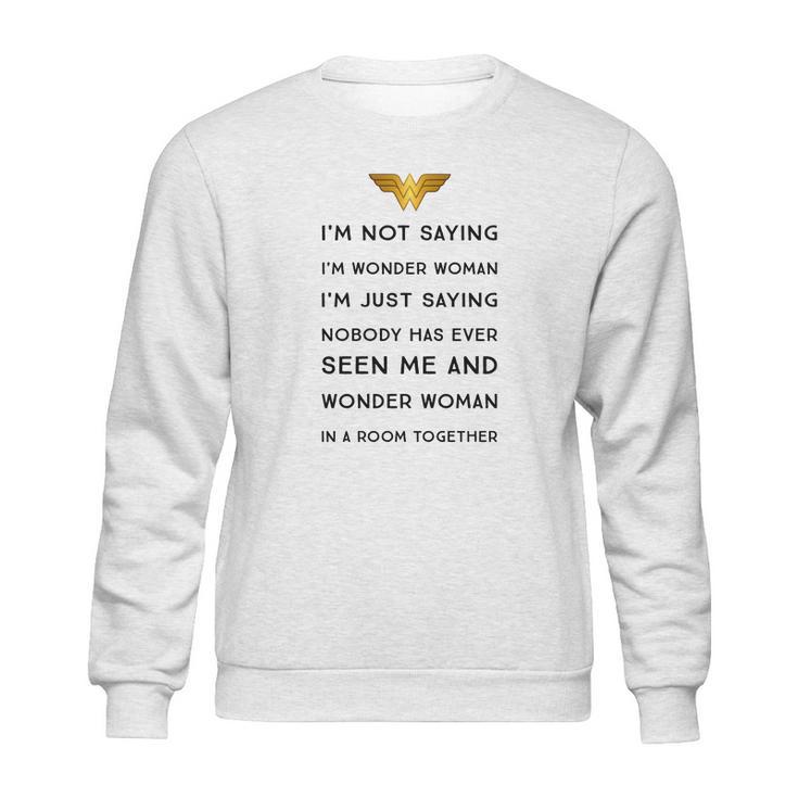 Im Not Saying Im Wonder Woman Sweatshirt