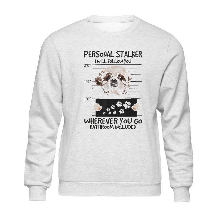 Personal Stalker Dog Shih Tzu I Will Follow You Sweatshirt