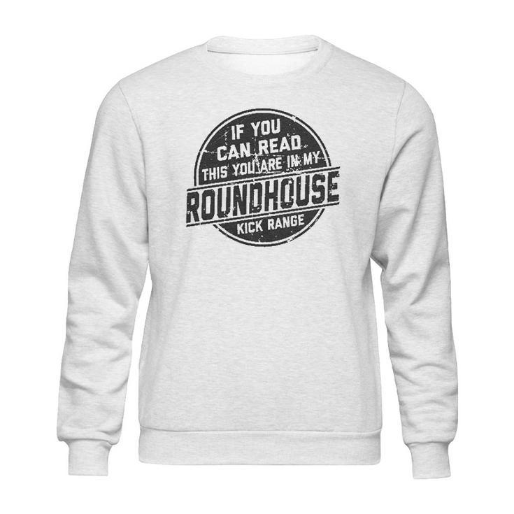 If You Can Read This You Are In My Roundhouse Kick Range Sweatshirt