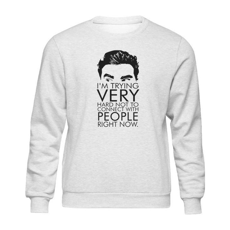 Schitts Creek Im Trying Very Hard Not To Connect With People Right Now Sweatshirt