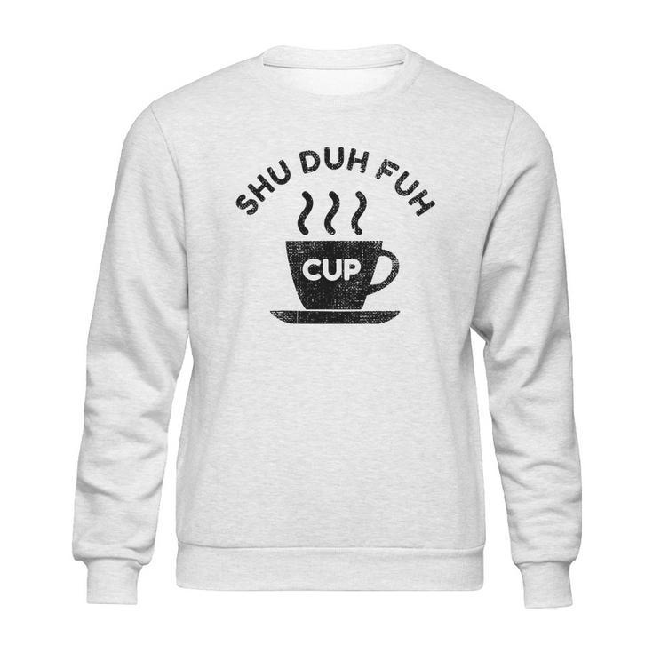 Shu Duh Fuh Cup Funny Sweatshirt