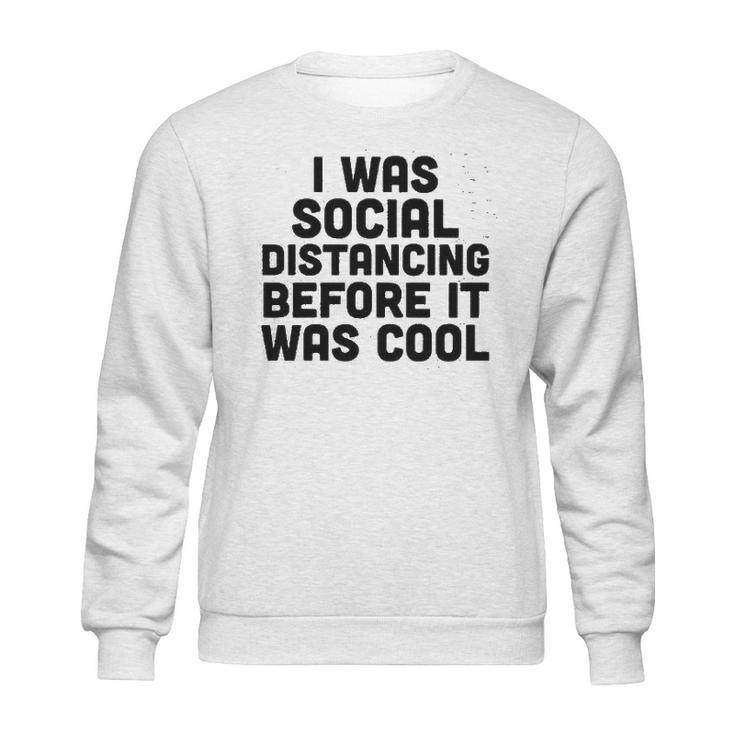 I Was Social Distancing Before It Was Cool Funny Sweatshirt