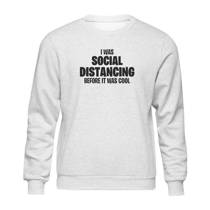 I Was Social Distancing Before It Was Cool Sweatshirt