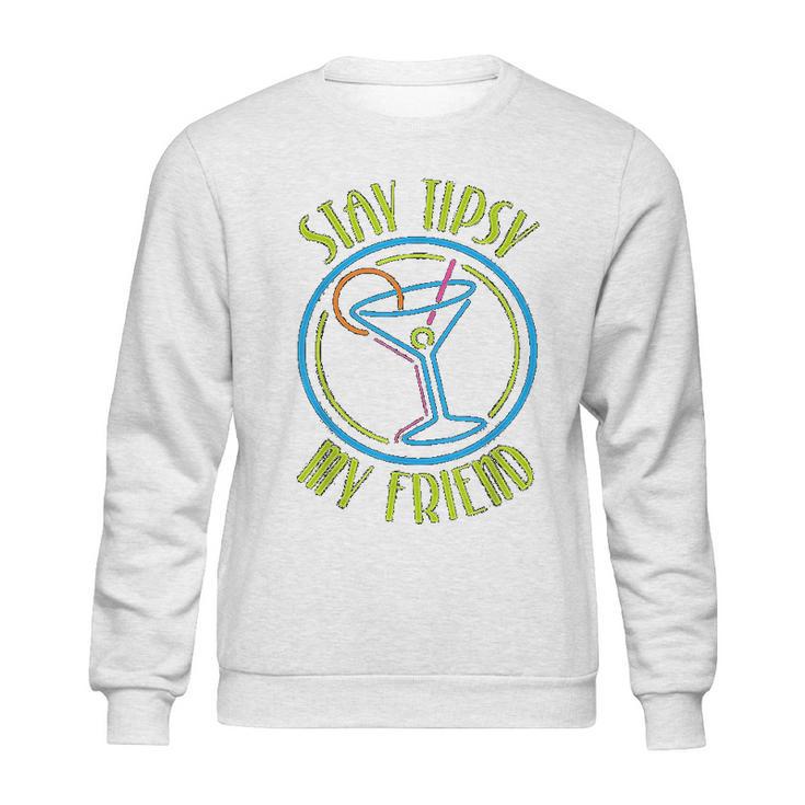 Stay Tipsy My Friend Bartender Best Friend Birthday Gifts Birthday Gifts For Friend Gift For Friend Sweatshirt