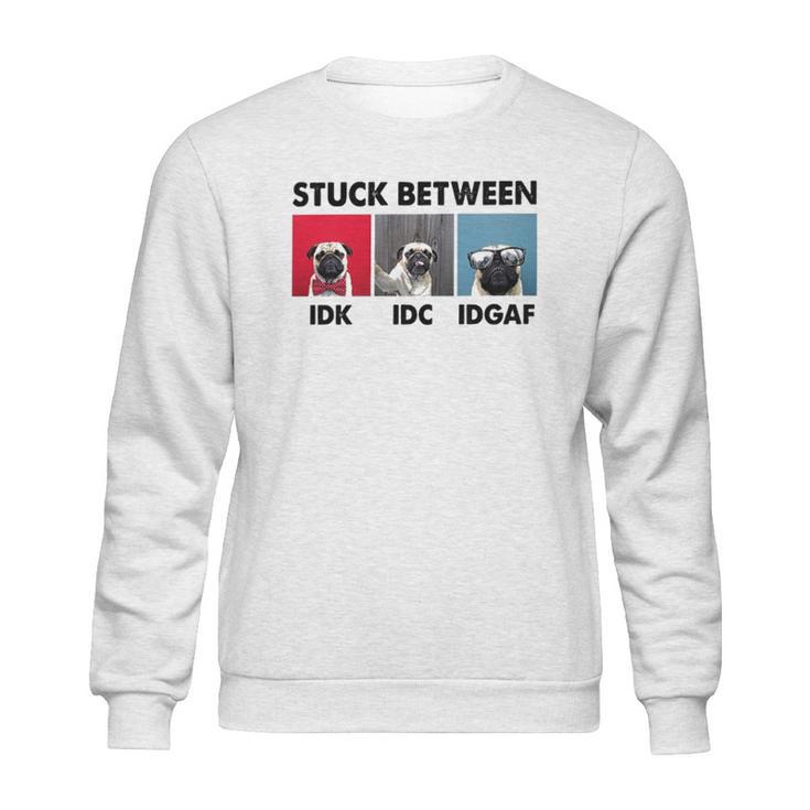 Stuck Between Idk Idc Pug Dog Sweatshirt