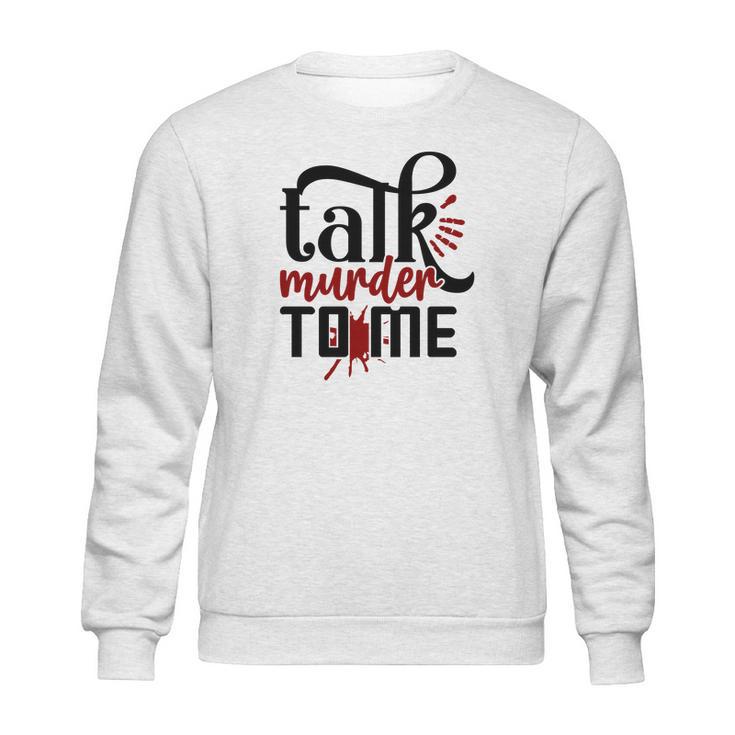 Talk Murder To Me True Crime Fan Gift Crime Junkie Sweatshirt