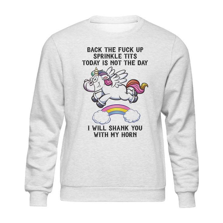 Unicorn Back The F Up I Will Shank You With My Horn Sweatshirt