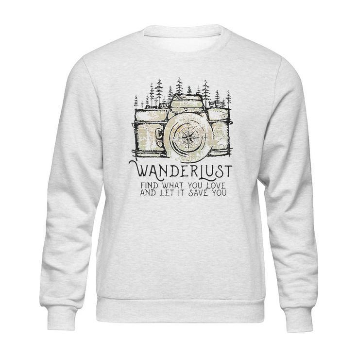 Wanderlust Find What You Love And Let It Save You Camera Sweatshirt