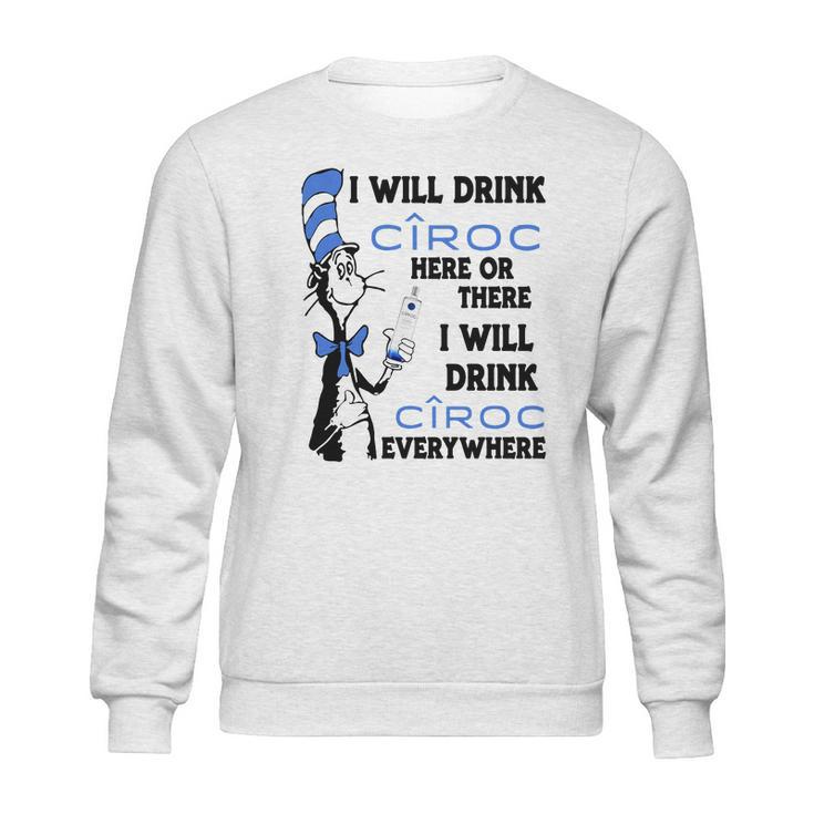 I Will Drink Ciroc Here Or There Sweatshirt