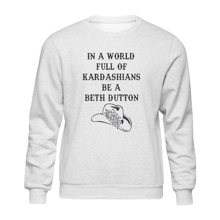 In A World Full Of Kardashians Be A Beth Dutton Vintage Sweatshirt