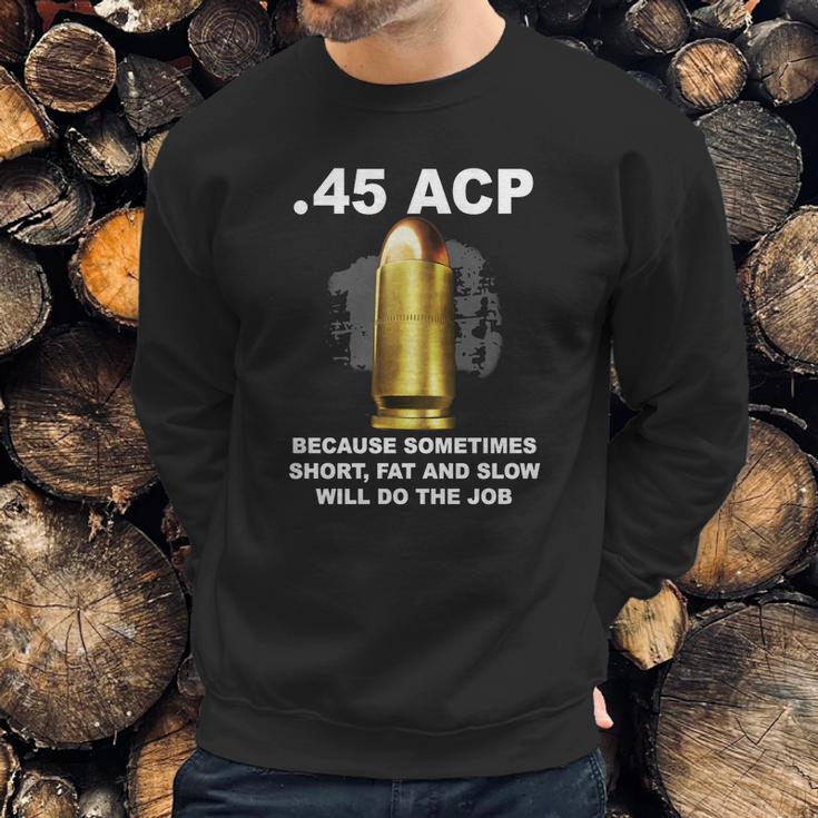 45 Acp Because Sometimes Short Fat And Slow Will Do The Job Hoodie Sweatshirt Gifts for Him