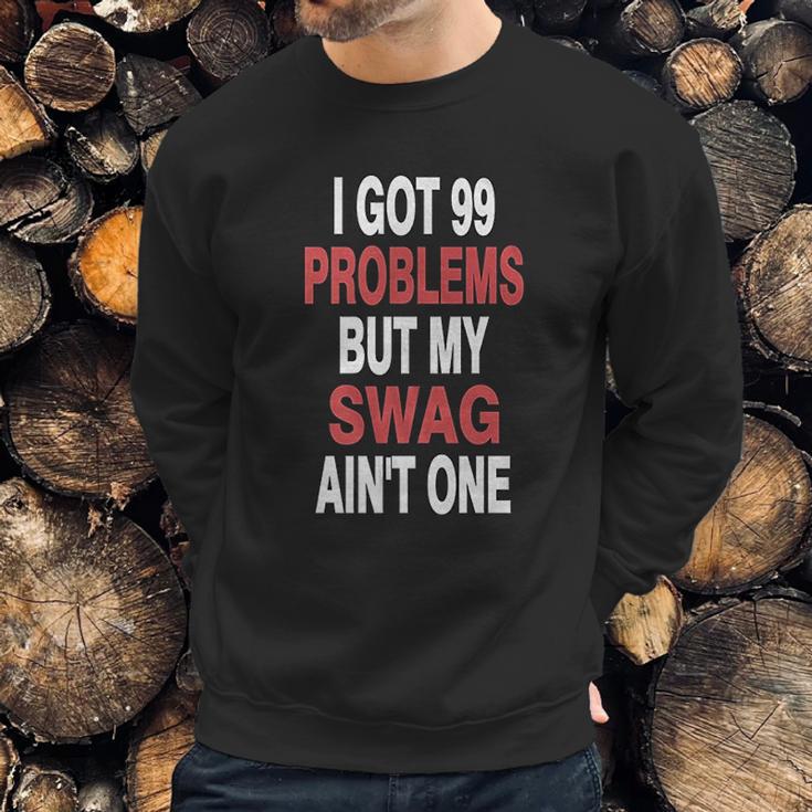 Got 99 Problems But My Swag Aint One Sweatshirt Gifts for Him