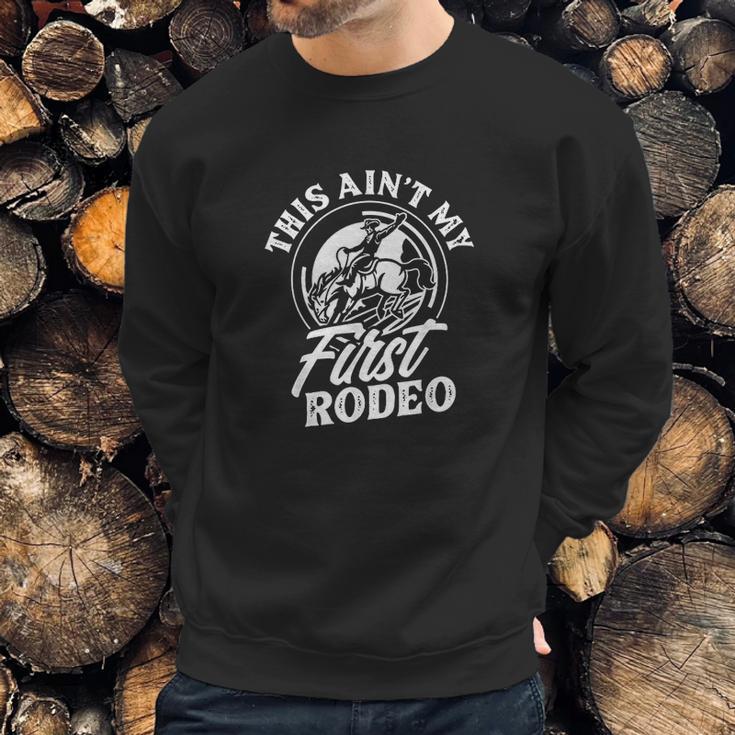 This Aint My First Rodeo Funny Cowboy Rodeo Bull Rider Gift Sweatshirt Gifts for Him