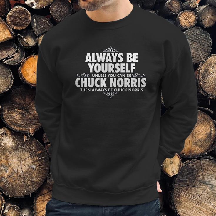 Alway Be Yourself Unless You Can Be Chuck Norris Sweatshirt Gifts for Him