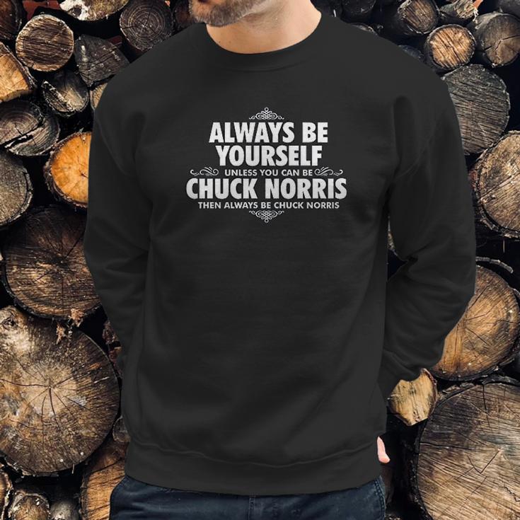 Alway Be Yourself Unless You Can Be Chuck Norris Sweatshirt Gifts for Him