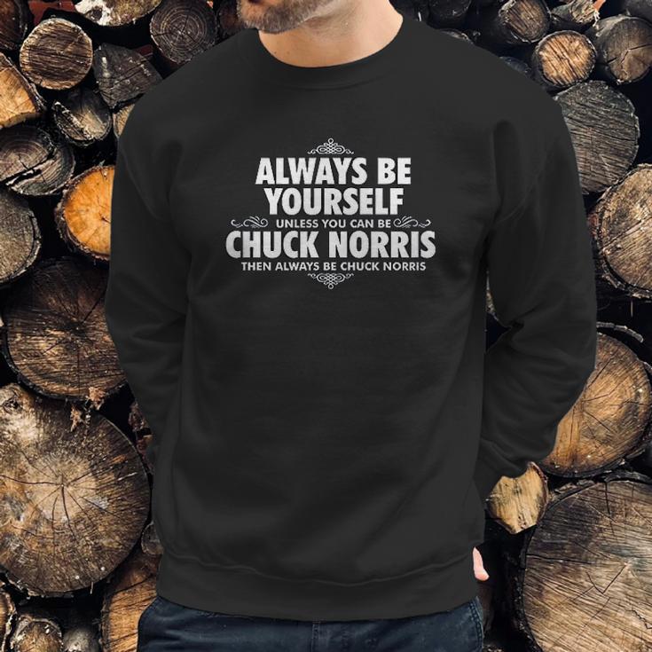 Alway Be Yourself Unless You Can Be Chuck Norris Sweatshirt Gifts for Him