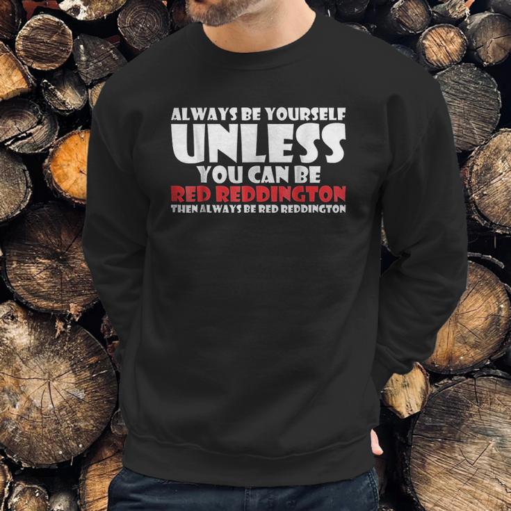 Always Be Yourself Unless You Can Red Reddington Sweatshirt Gifts for Him