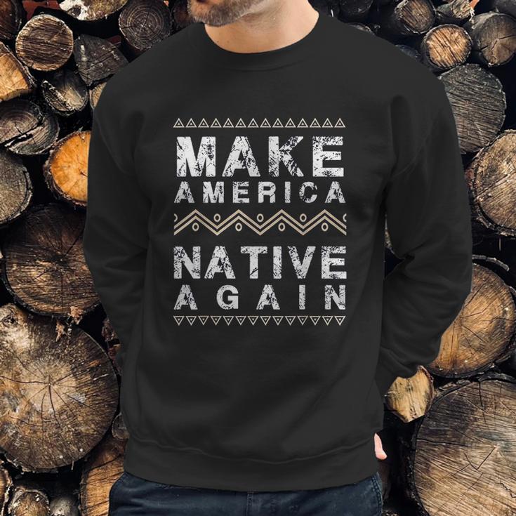 Make America Native Again Support American Indians Sweatshirt Gifts for Him