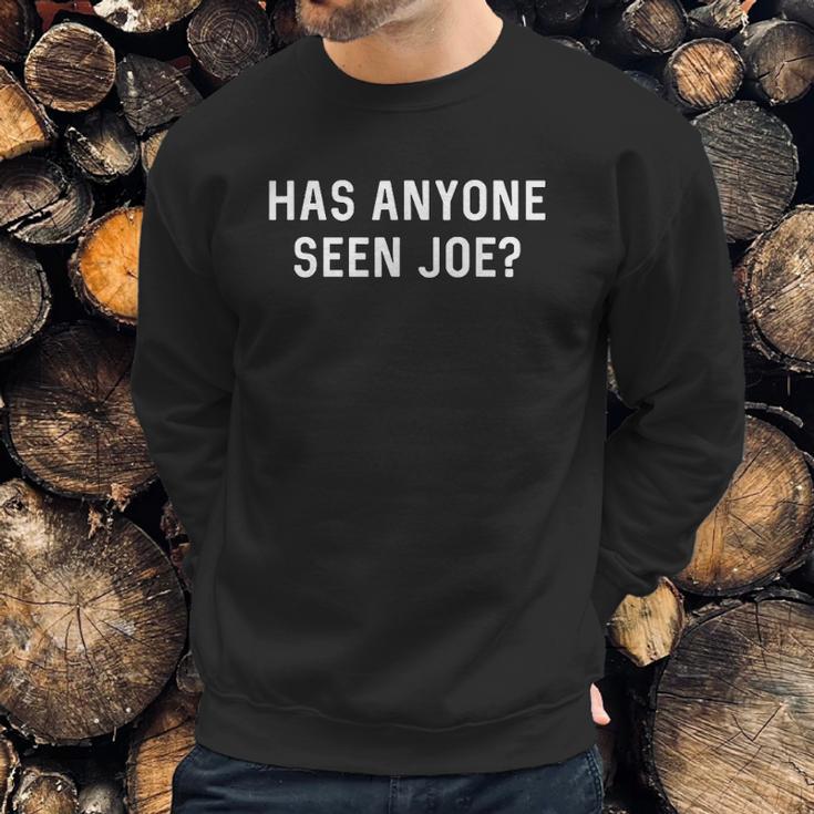 Has Anyone Seen Joe Dont Ask Who Joe Is Sweatshirt Gifts for Him