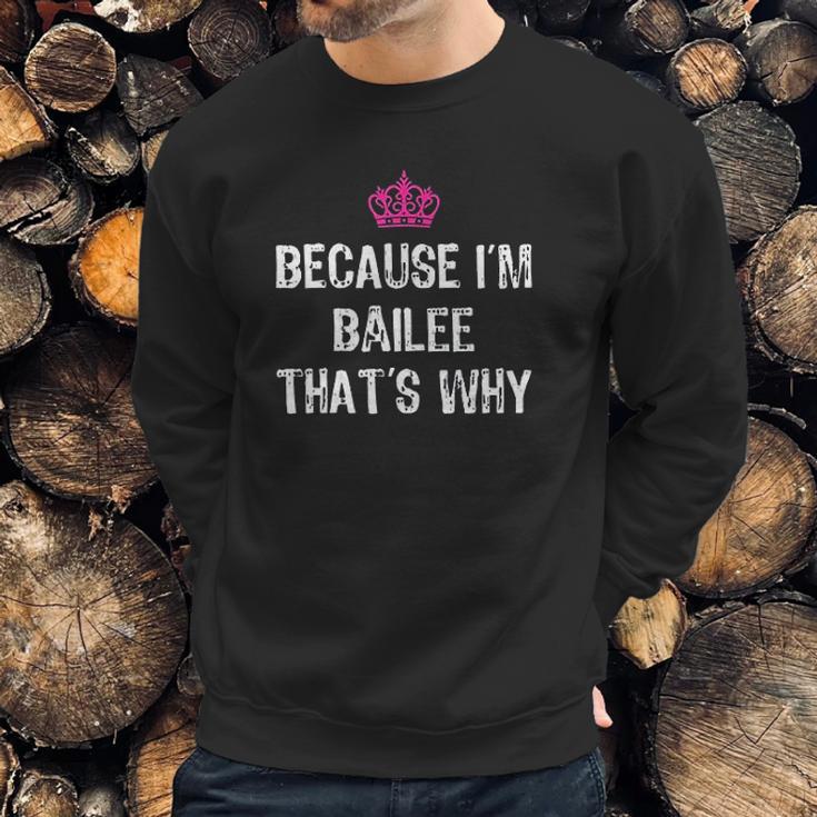 Because I Am Bailee That Is Why Sweatshirt Gifts for Him