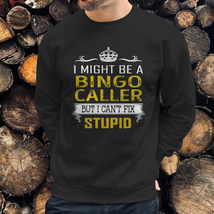 I Might Be A Bingo Caller But I Cant Fix Stupid Job Shirts Sweatshirt Gifts for Him