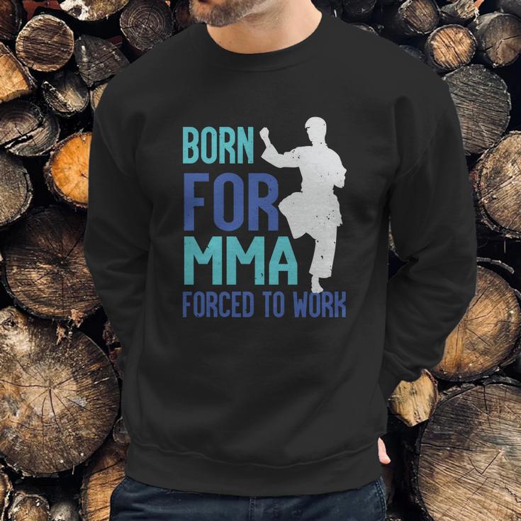 Born For Mma Forced To Work Sweatshirt Gifts for Him