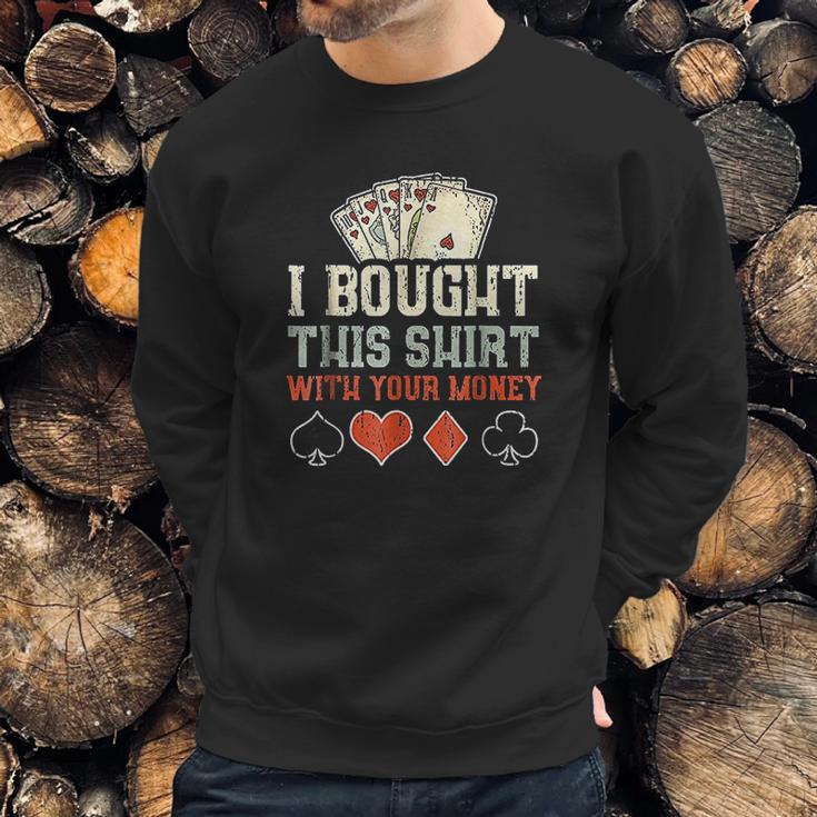 I Bought This With Your Money Funny Poker Gift Sweatshirt Gifts for Him