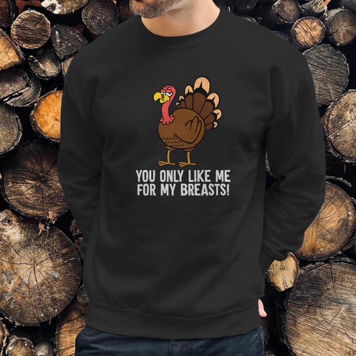 You Only Like Me For My Breasts Thanksgiving Turkey Sweatshirt Gifts for Him