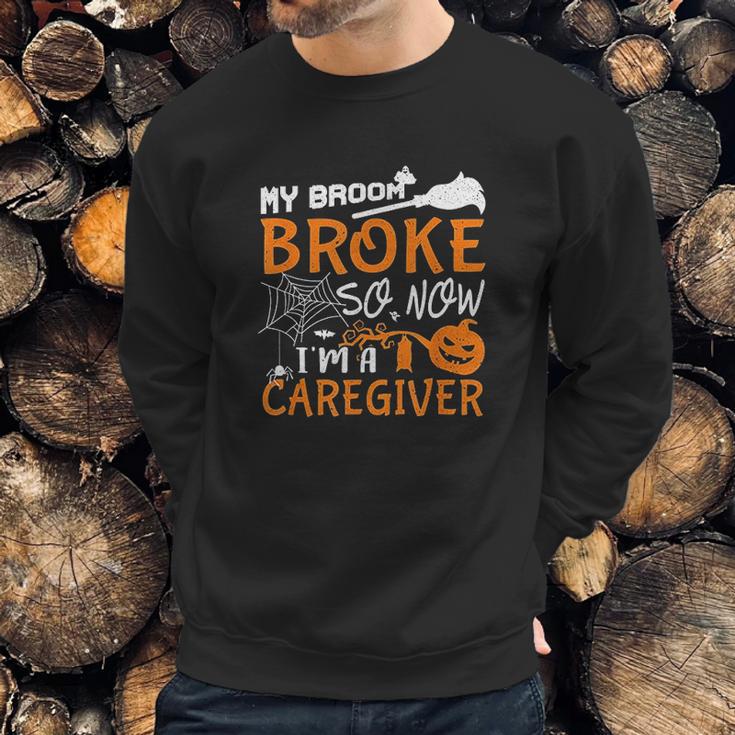 My Broom Broke So Now Im A Caregiver Halloween Sweatshirt Gifts for Him