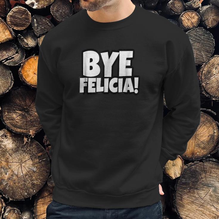 Bye Felicia Funny Saying Sweatshirt Gifts for Him