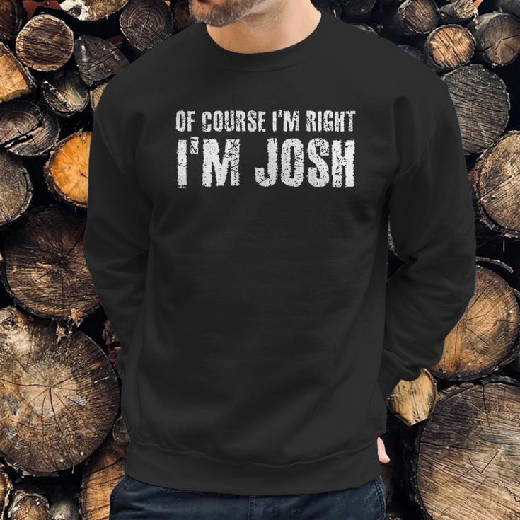 Of Course I Am Right I Am Josh Funny Sweatshirt Gifts for Him