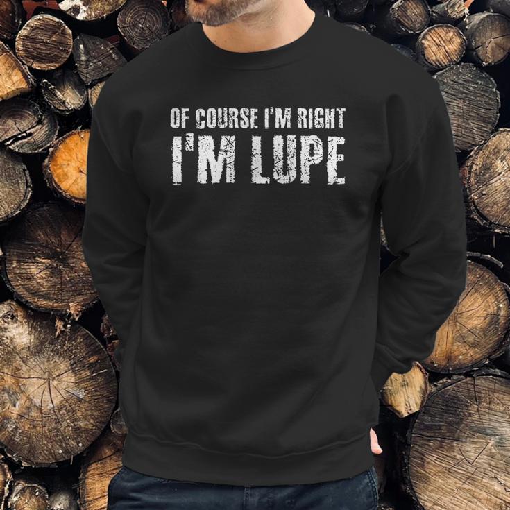 Of Course I Am Right I Am Lupe Funny Sweatshirt Gifts for Him