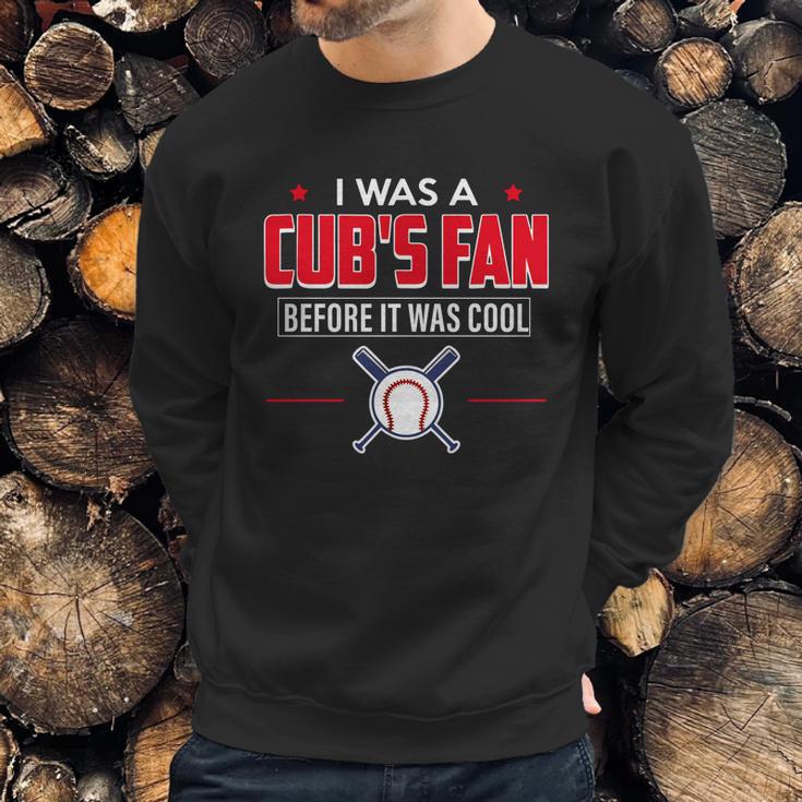 I Was A Cubs Fan Before It Was Cool FunnyShirt Sports Sweatshirt Gifts for Him