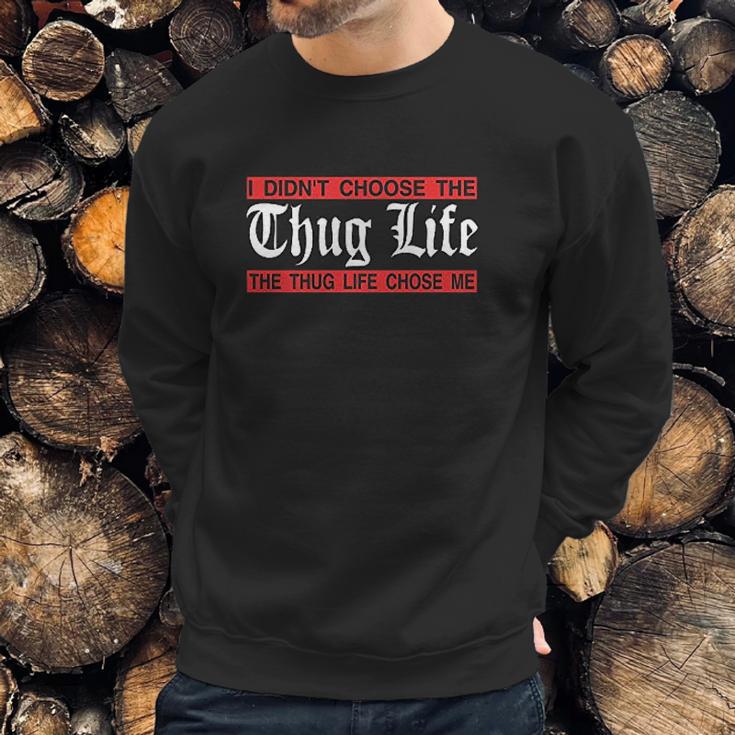 I Didnt Choose The Thug Life The Choose Life Chose Me Sweatshirt Gifts for Him