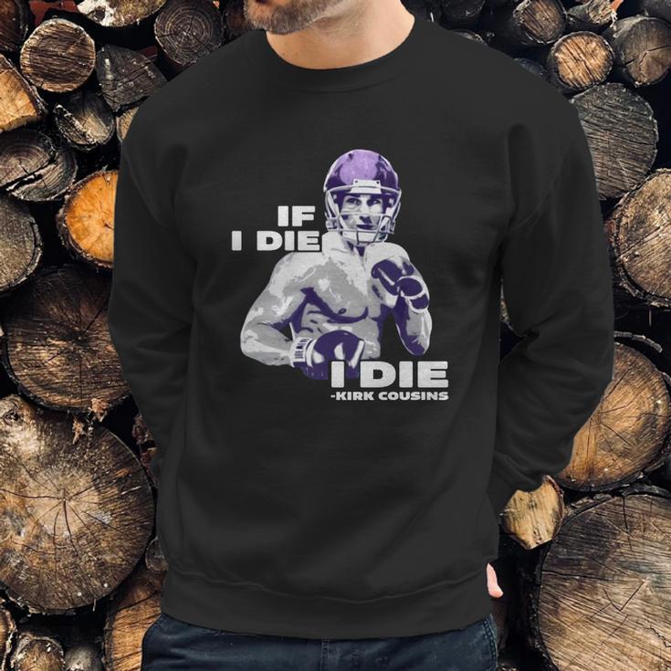 If I Die I Die Kirk Cousins Sweatshirt Gifts for Him