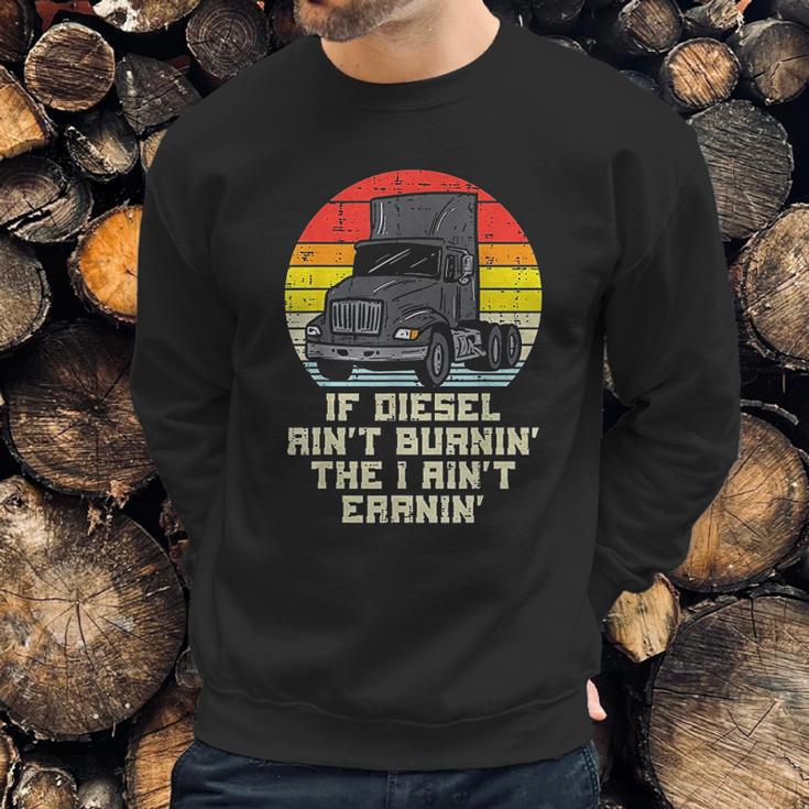 If Diesel Aint Burnin Earnin Truck Retro Trucker Driver Gift Sweatshirt Gifts for Him